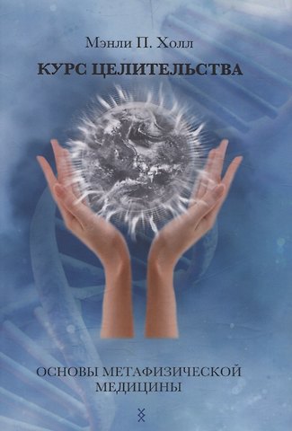 Мэнли Палмер Холл Курс целительства. Основы метафизической медицины