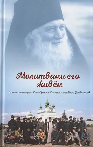Молитвами его живем. Памяти архимандрита Свято-Троицкой-Сергиевой Лавры Наума (Байбородина)