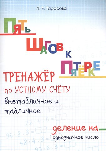 Любовь Евгеньевна Тарасова Пять шагов к пятерке. Математика. Внетабличное и табличное деление на однозначное число. Для начальной школы. Тренажёр по устному счету