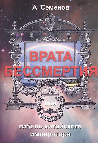 Александр Семенов Врата бессмертия или Гибель китайского императора