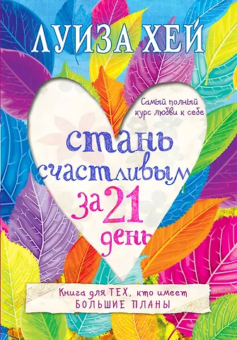 Луиза Л. Хей Стань счастливым за 21 день. Самый полный курс любви к себе