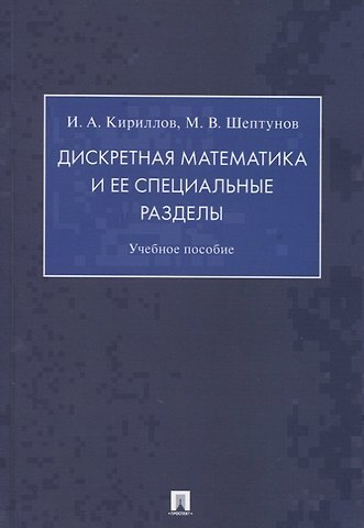 Игорь Алексеевич Кириллов Дискретная математика и ее специальные разделы. Учебное пособие