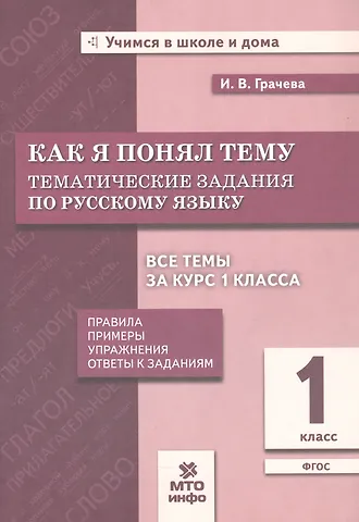 Инна Владимировна Грачева Как я понял тему. Русский язык. 1 класс. Тематические задания. Правила, примеры, упражнения, ответы к заданиям. Новый ФГОС