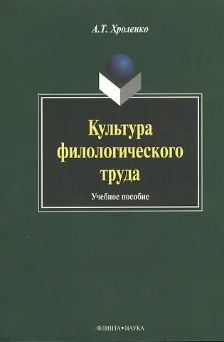 Александр Тимофеевич Хроленко Культура филологического труда. Учебное пособие