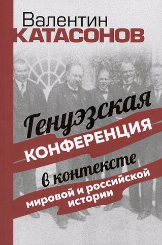 Валентин Юрьевич Катасонов Генуэзская конференция в контексте мировой и российской истории