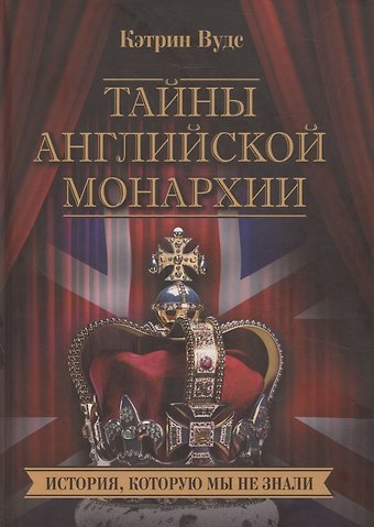Кэтрин Вудс Тайны английской монархии. История, которую мы не знали