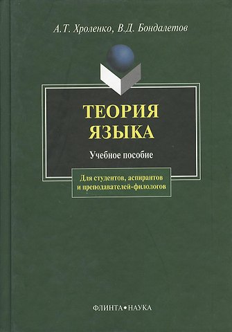 Александр Тимофеевич Хроленко Теория языка: Учебное пособие для студентов, аспирантов и преподавателей-филологов