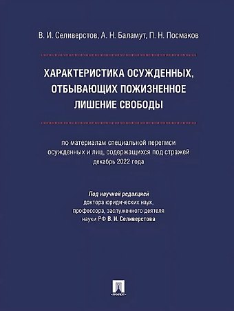 Александр Николаевич Баламут, Вячеслав Иванович Селиверстов, Петр Николаевич Посмаков Характеристика осужденных, отбывающих пожизненное лишение свободы (по материалам специальной переписи осужденных и лиц, содержащихся под стражей, декабрь 2022 года). Монография
