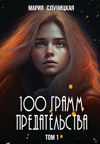 Мария Слуницкая 100 грамм предательства. Книга 1