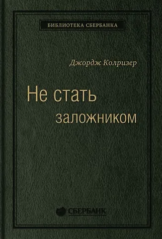 Джордж Колризер Не стать заложником. Сохранить самообладание и убедить оппонента