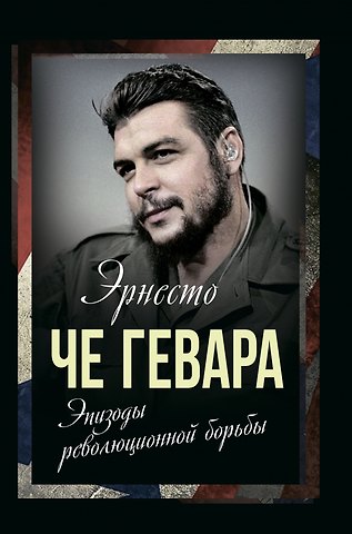 Эрнесто Че Гевара Эпизоды революционной борьбы