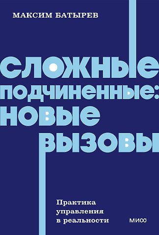 Максим Валерьевич Батырев Сложные подчиненные: новые вызовы. Практика управления в реальности, NEON Pocketbooks