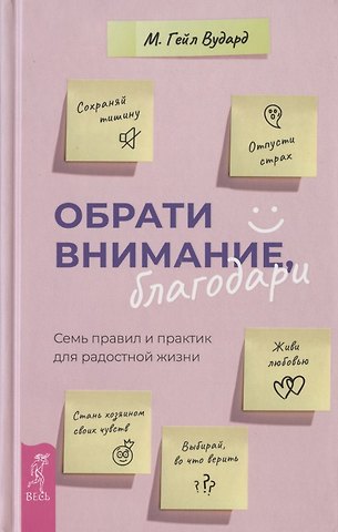Гейл М. Вудард Обрати внимание, благодари. Семь правил и практик для радостной жизни