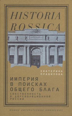 Екатерина А. Правилова Империя в поисках общего блага. Собственность в дореволюционной России