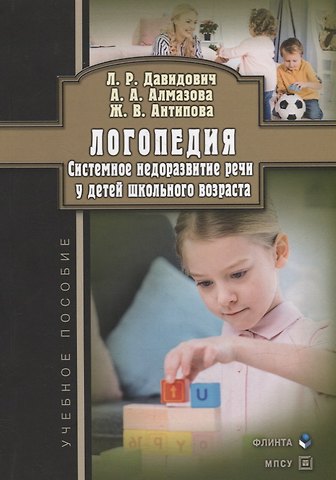 Анна Алексеевна Алмазова, Людмила Рафаиловна Давидовиич, Жанна Владимировна Антипова Логопедия. Системное недоразвитие речи у детей школьного возраста: изучение, развитие лингвистических способностей, реабилитация: учебное пособие