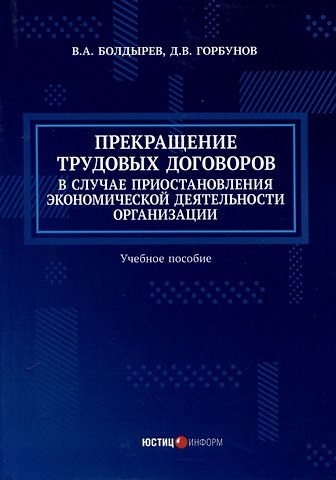 Дмитрий Владимирович Горбунов, Владимир Анатольевич Болдырев Прекращение трудовых договоров в случае приостановления экономической деятельности организации. Учебное пособие