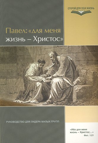 Павел: Для меня жизнь - Христос. Руководство для лидра малых групп