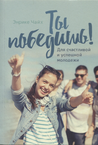 Энрике Чайх Ты победишь! Для счастливой и успешной молодежи