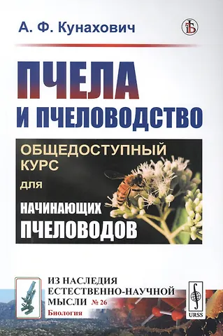 Александр Федорович Кунахович Пчела и пчеловодство. Общедоступный курс для начинающих пчеловодов