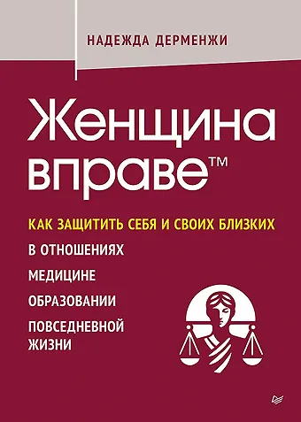 Надежда Павловна Дерменжи Женщина вправе. Как защитить себя и своих близких в отношениях, медицине, образовании, повседневной жизни