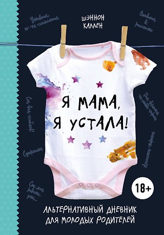 Шэннон Каллен Я мама, я устала! Альтернативный дневник для молодых родителей