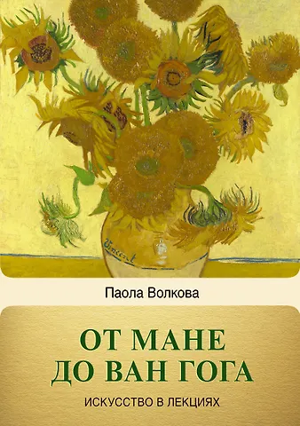 Паола Дмитриевна Волкова От Мане до Ван Гога — самая человечная живопись
