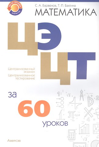Сергей Александрович Барвенов Математика. ЦЭ. ЦТ за 60 уроков