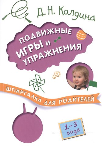 Дарья Николаевна Колдина Шпаргалка для родителей. Подвижные игры и упражнения с детьми 1-3 лет