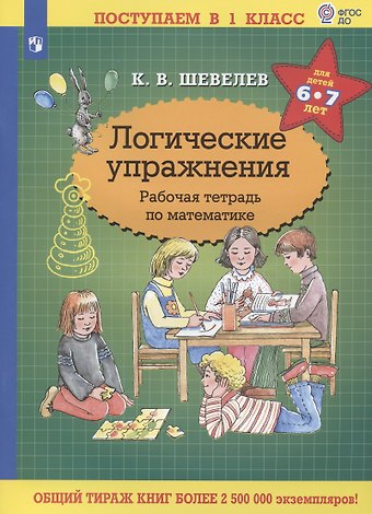 Константин Валерьевич Шевелев Логические упражнения. Рабочая тетрадь по математике для детей 6-7 лет