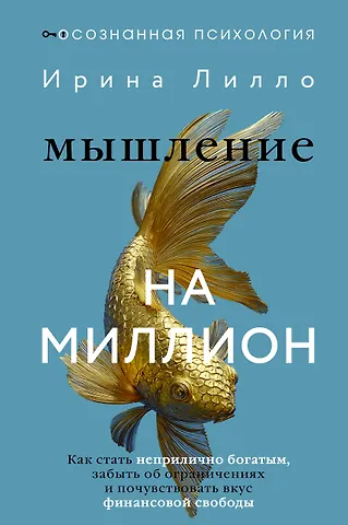 Лилло Ирина Мышление на миллион. Как стать неприлично богатым, забыть об ограничениях и почувствовать вкус финансовой свободы