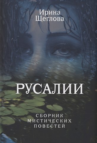 Ирина Владимировна Щеглова Русалии. Летний сборник мистических повестей