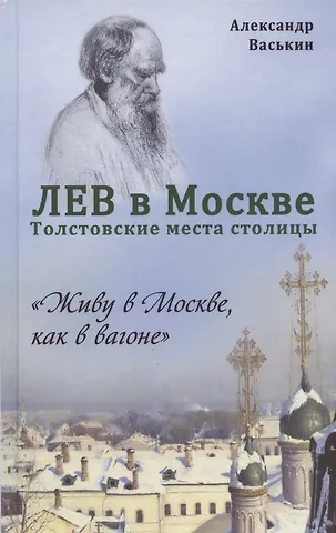 Александр Анатольевич Васькин Лев в Москве. Толстовские места столицы