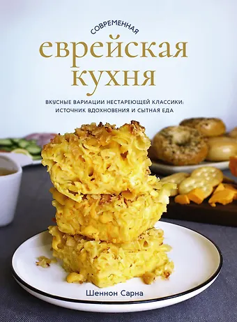 Шеннон Сарна Современная еврейская кухня. Вкусные вариации нестареющей классики: источник вдохновения и сытная еда