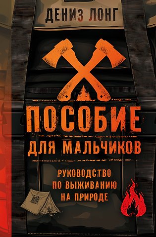 Лонг Дениз Пособие для мальчиков. Руководство по выживанию на природе