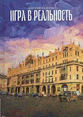 Алексей Александрович Калугин Игра в реальность
