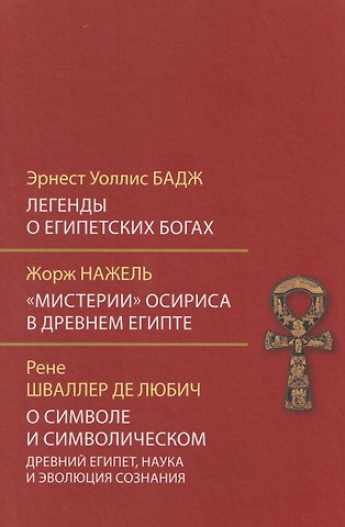 Эрнест Альфред Уоллис Бадж, Рене Адольф Шваллер де Любич, Жорж Нажель Легенды о египетских богах. Мистерии Осириса в Древнем Египте. О символе и символическом