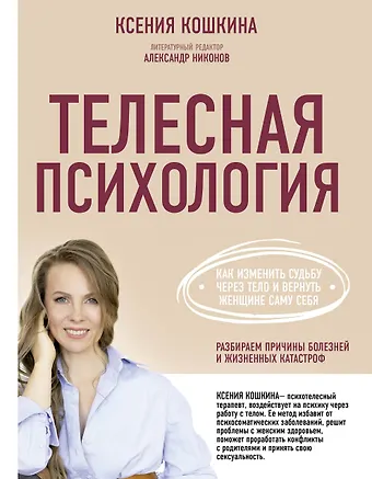 Ксения Александровна Кошкина Телесная психология: как изменить судьбу через тело и вернуть женщине саму себя
