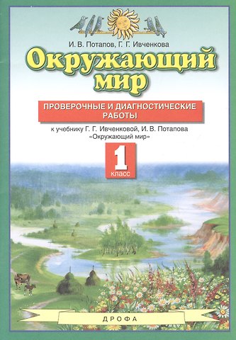 Галина Григорьевна Ивченкова, Игорь Владимирович Потапов Окружающий мир. 1 класс. Проверочные и диагностические работы. К учебнику Г.Г. Ивченковой, И.В. Потапова Окружающий мир