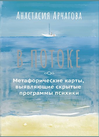 Арчагова Анастасия В ПОТОКЕ. Метафорические карты, выявляющие скрытые программы психики