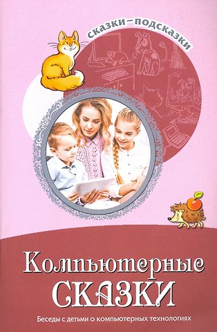 Татьяна Владимировна Шипошина Сказки-подсказки. Компьютерные сказки. Беседы с детьми о компьютерных технологиях