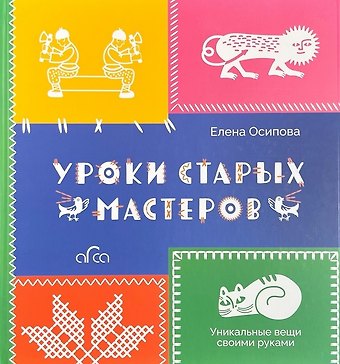 Елена Викторовна Осипова Уроки старых мастеров. Уникальные вещи своими руками