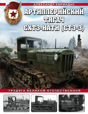 Александр Михайлович Кириндас Артиллерийский тягач СХТЗ-НАТИ (СТЗ-3). Трудяга Великой Отечественной