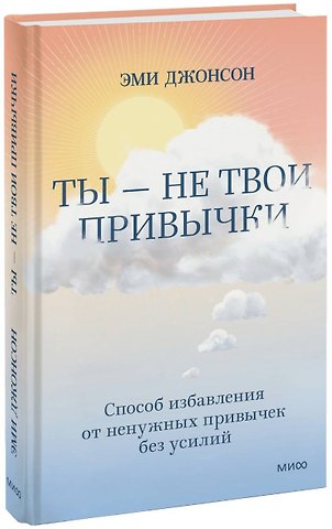 Эми Джонсон Ты - не твои привычки. Способ избавления от ненужных привычек без усилий