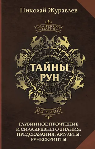 Николай Борисович Журавлев Тайны рун. Глубинное прочтение и сила Древнего Знания: предсказания, амулеты, рунескрипты