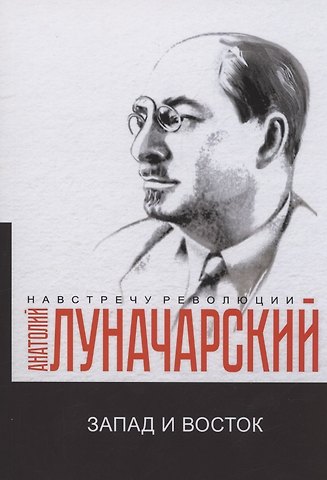 Анатолий Васильевич Луначарский Запад и Восток: сборник