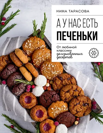 Нина Андреевна Тарасова А у нас есть печеньки! От любимой классики до изысканных десертов