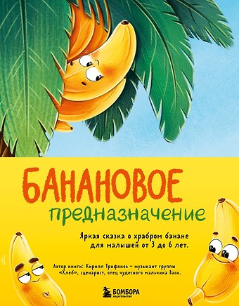 Кирилл Олегович Трифонов Банановое предназначение. Яркая сказка о храбром банане для малышей от 3 до 6 лет