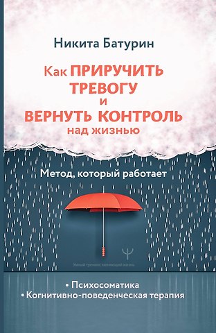 Никита Валерьевич Батурин Как приручить тревогу и вернуть контроль над жизнью. Метод, который работает