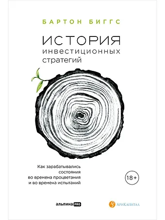 Бартон Биггс История инвестиционных стратегий. Как зарабатывались состояния во времена процветания и во времена испытаний
