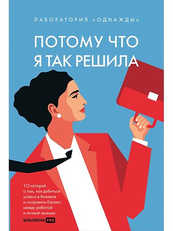 Дмитрий Владимирович Соколов-Митрич, Алена Корк Потому что я так решила. 10 историй о том, как добиться успеха в бизнесе и сохранить баланс между работой и личной жизнью